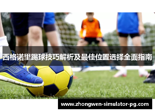 西格诺里踢球技巧解析及最佳位置选择全面指南