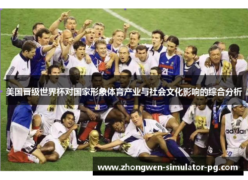 美国晋级世界杯对国家形象体育产业与社会文化影响的综合分析