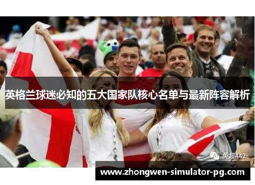 英格兰球迷必知的五大国家队核心名单与最新阵容解析
