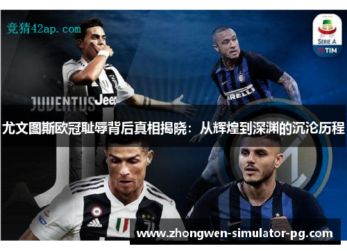 尤文图斯欧冠耻辱背后真相揭晓：从辉煌到深渊的沉沦历程