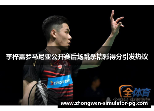 李梓嘉罗马尼亚公开赛后场跳杀精彩得分引发热议