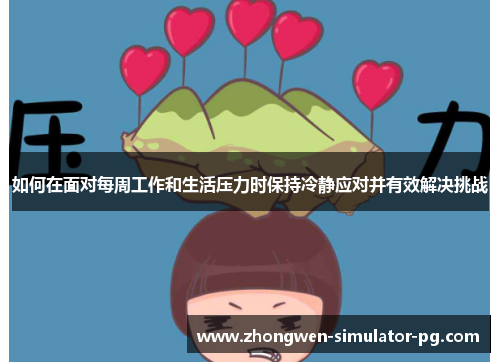 如何在面对每周工作和生活压力时保持冷静应对并有效解决挑战