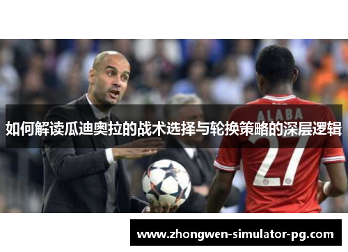 如何解读瓜迪奥拉的战术选择与轮换策略的深层逻辑