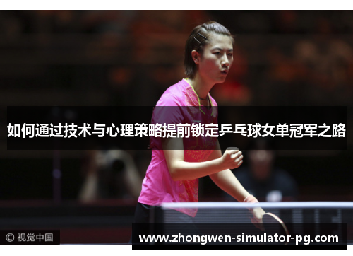 如何通过技术与心理策略提前锁定乒乓球女单冠军之路