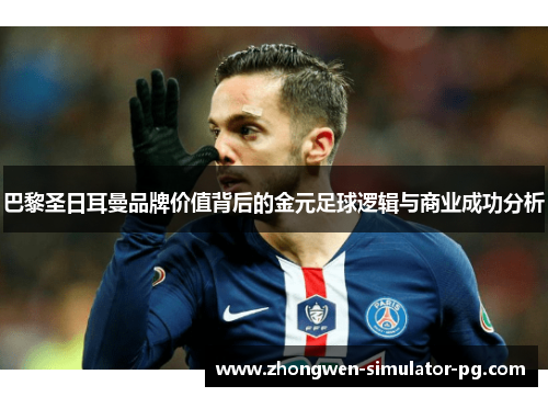 巴黎圣日耳曼品牌价值背后的金元足球逻辑与商业成功分析