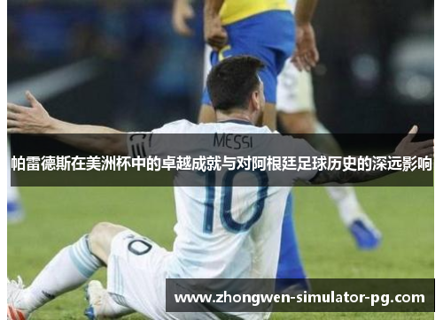 帕雷德斯在美洲杯中的卓越成就与对阿根廷足球历史的深远影响