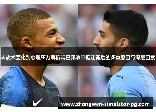 从战术变化到心理压力解析姆巴佩法甲低迷背后的多重原因与深层因素