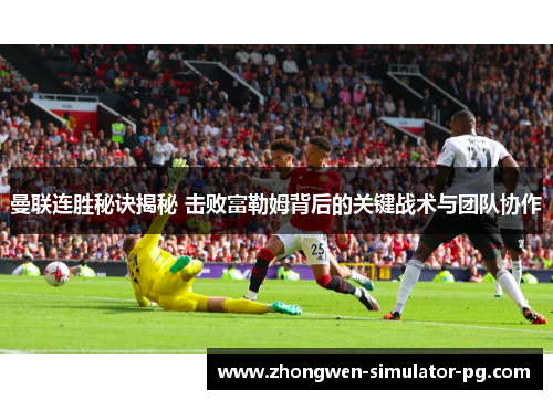 曼联连胜秘诀揭秘 击败富勒姆背后的关键战术与团队协作