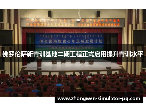 佛罗伦萨新青训基地二期工程正式启用提升青训水平