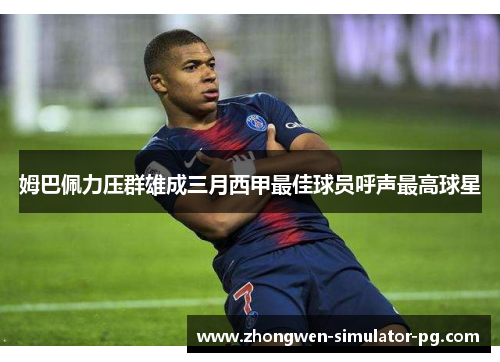 姆巴佩力压群雄成三月西甲最佳球员呼声最高球星
