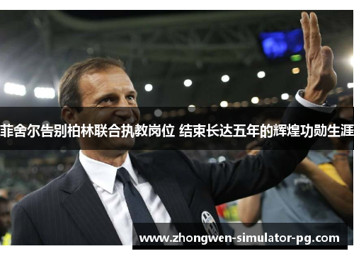 菲舍尔告别柏林联合执教岗位 结束长达五年的辉煌功勋生涯