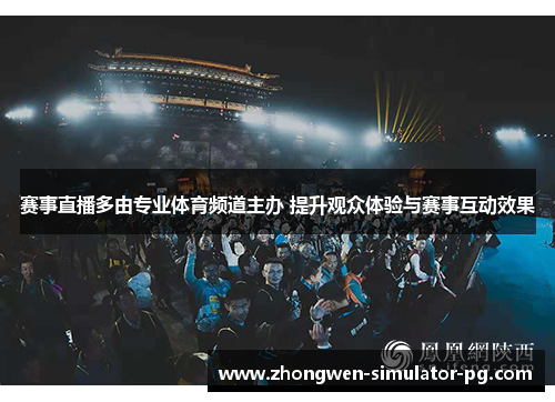 赛事直播多由专业体育频道主办 提升观众体验与赛事互动效果