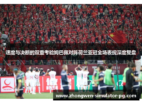 速度与决断的双重考验姆巴佩对阵荷兰亚冠全场表现深度复盘