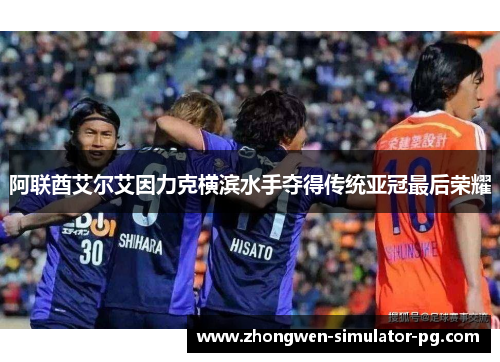 阿联酋艾尔艾因力克横滨水手夺得传统亚冠最后荣耀