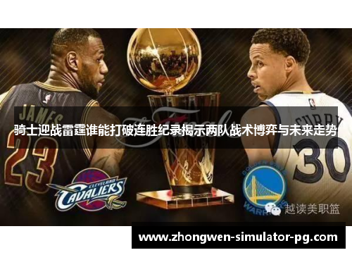 骑士迎战雷霆谁能打破连胜纪录揭示两队战术博弈与未来走势