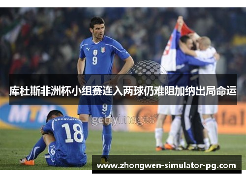 库杜斯非洲杯小组赛连入两球仍难阻加纳出局命运