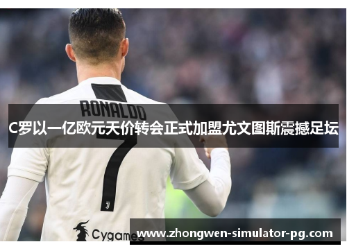 C罗以一亿欧元天价转会正式加盟尤文图斯震撼足坛