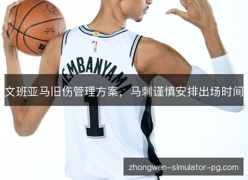 文班亚马旧伤管理方案，马刺谨慎安排出场时间