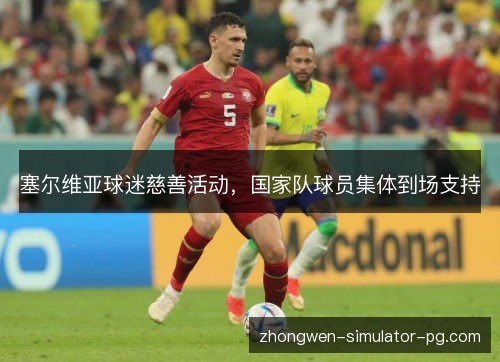 塞尔维亚球迷慈善活动,国家队球员集体到场支持 塞尔维亚球迷慈善活动,国家队球员集体到场支持